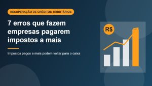 7 erros que fazem empresas pagarem impostos a mais (e como recuperar)